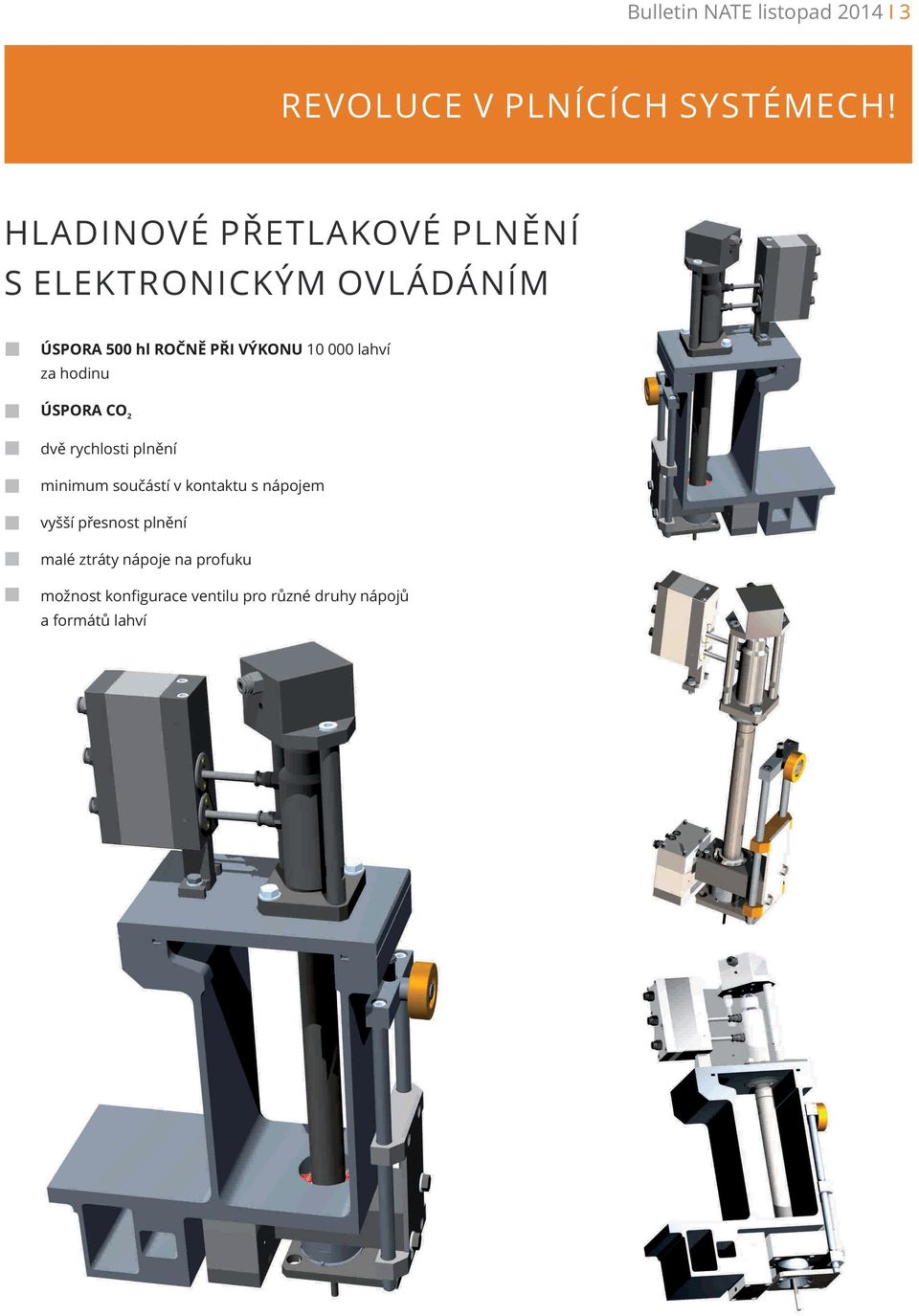 000 lahví za hodinu ÚSPORA CO 2 dvě rychlosti plnění minimum součástí v kontaktu s