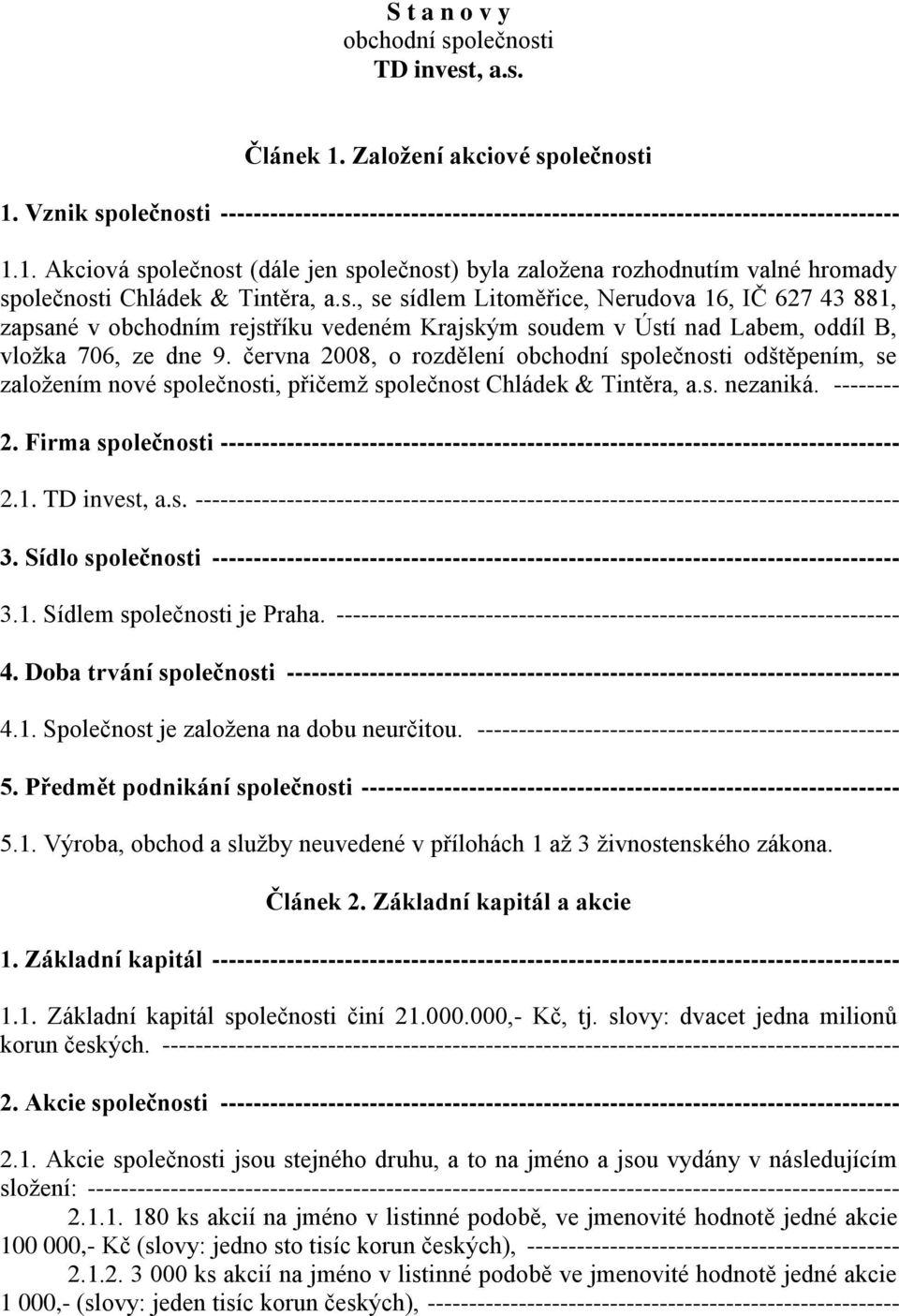 června 2008, o rozdělení obchodní společnosti odštěpením, se založením nové společnosti, přičemž společnost Chládek & Tintěra, a.s. nezaniká. -------- 2.