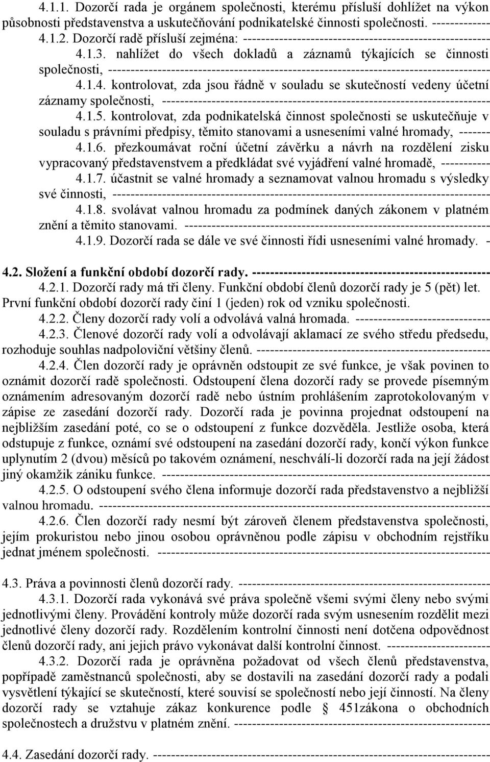 nahlížet do všech dokladů a záznamů týkajících se činnosti společnosti, ------------------------------------------------------------------------------------- 4.