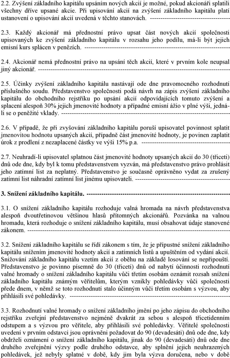 Každý akcionář má přednostní právo upsat část nových akcií společnosti upisovaných ke zvýšení základního kapitálu v rozsahu jeho podílu, má-li být jejich emisní kurs splácen v penězích.