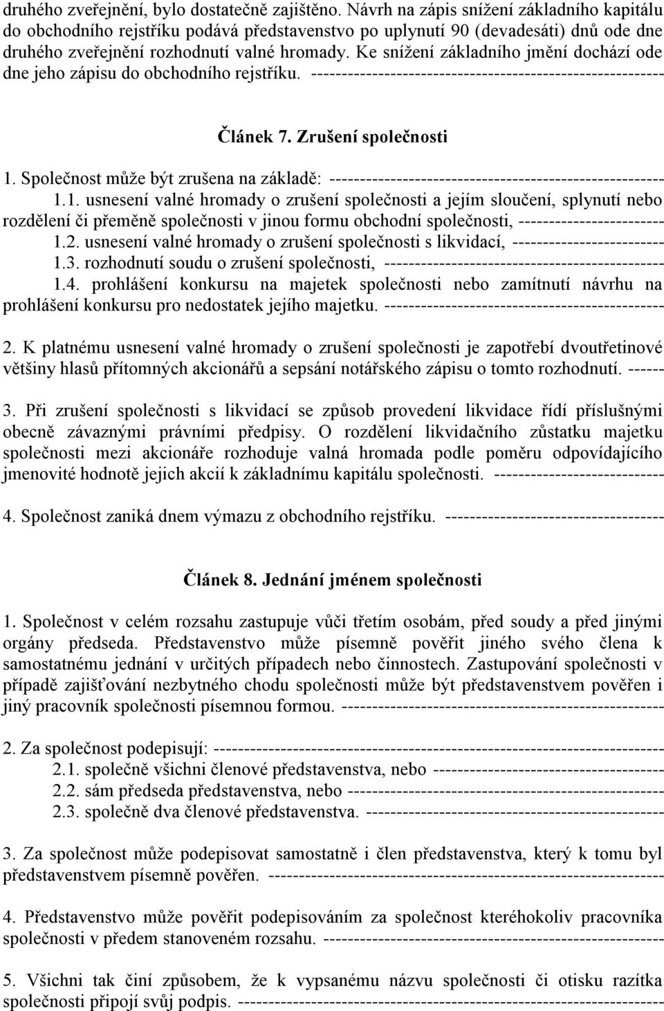 Ke snížení základního jmění dochází ode dne jeho zápisu do obchodního rejstříku. ---------------------------------------------------------- Článek 7. Zrušení společnosti 1.