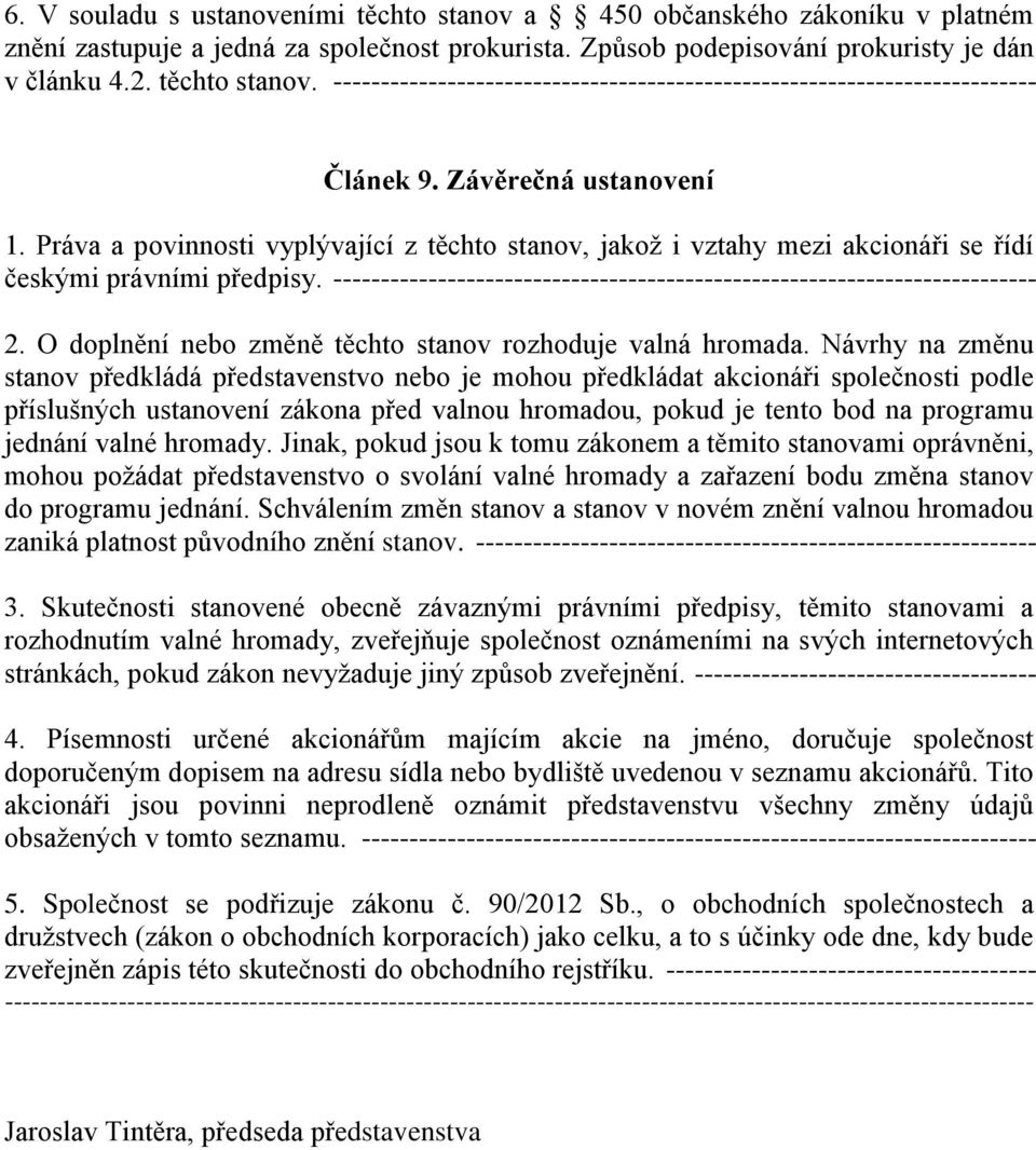 -------------------------------------------------------------------------- 2. O doplnění nebo změně těchto stanov rozhoduje valná hromada.