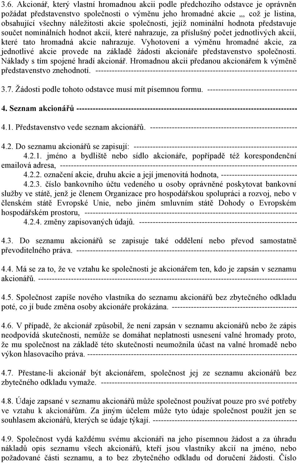 Vyhotovení a výměnu hromadné akcie, za jednotlivé akcie provede na základě žádosti akcionáře představenstvo společnosti. Náklady s tím spojené hradí akcionář.