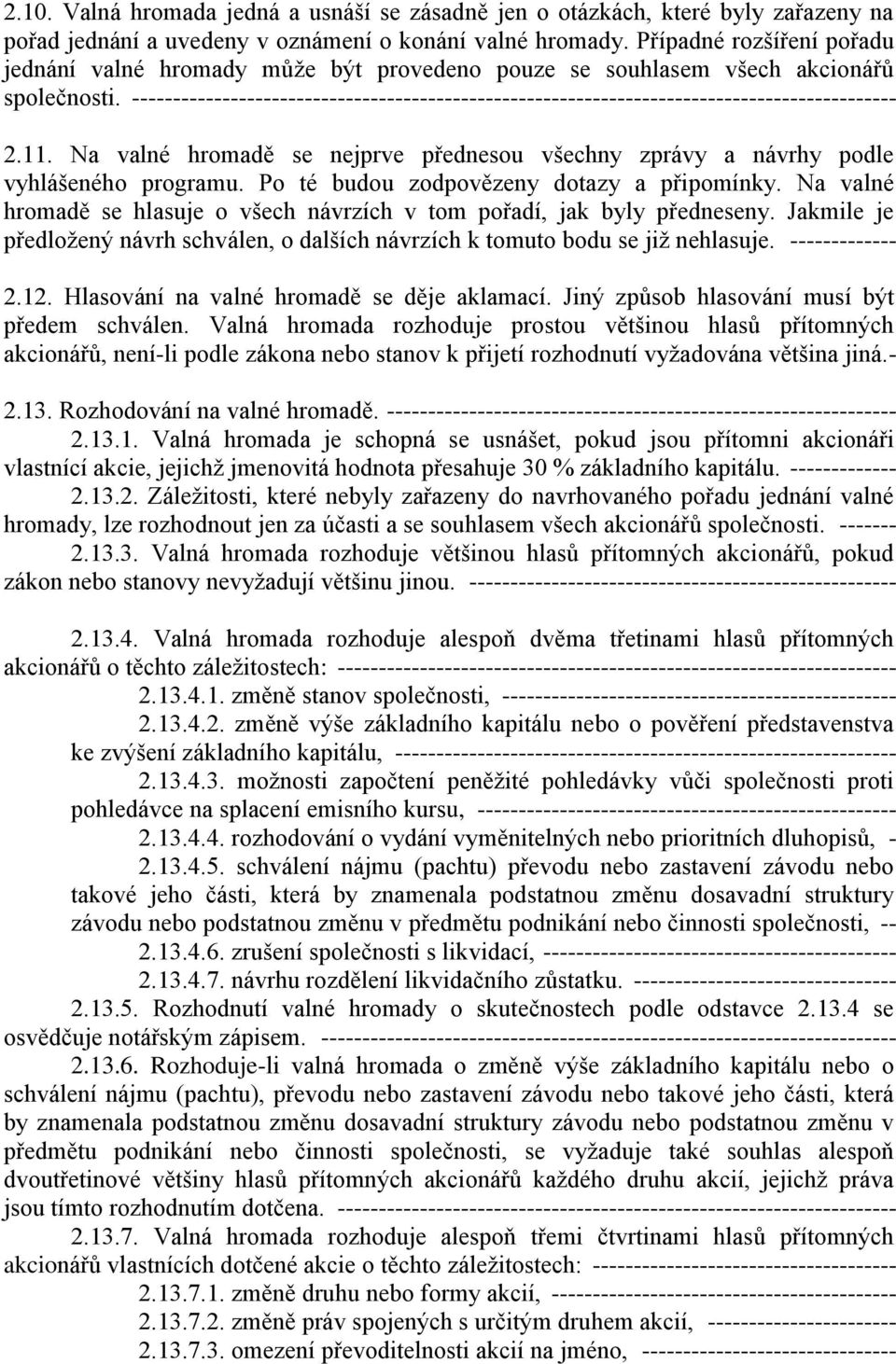 --------------------------------------------------------------------------------------------- 2.11. Na valné hromadě se nejprve přednesou všechny zprávy a návrhy podle vyhlášeného programu.