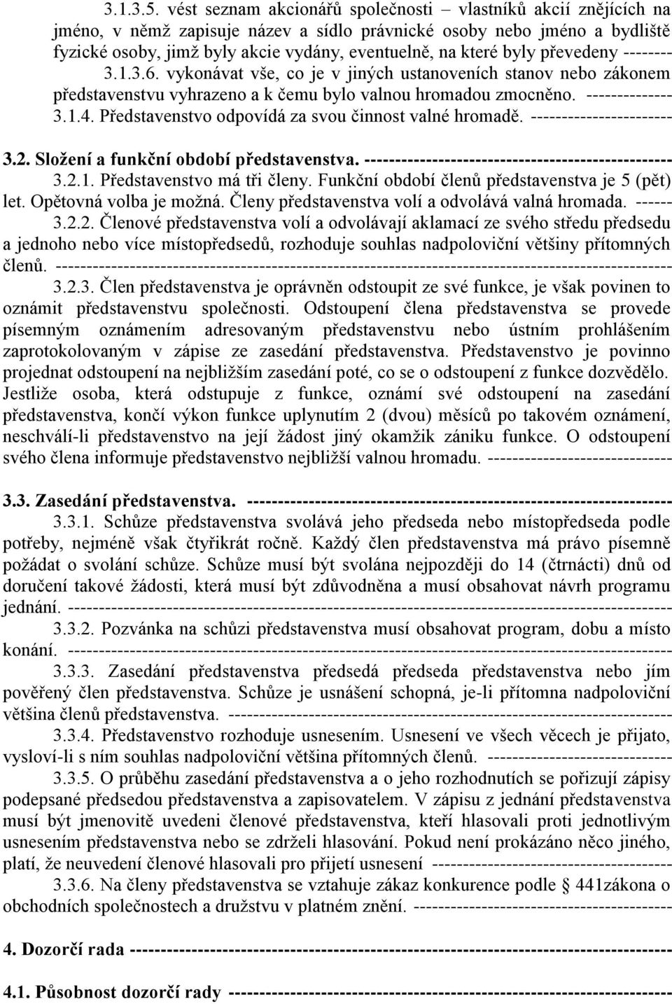 byly převedeny -------- 3.1.3.6. vykonávat vše, co je v jiných ustanoveních stanov nebo zákonem představenstvu vyhrazeno a k čemu bylo valnou hromadou zmocněno. -------------- 3.1.4.