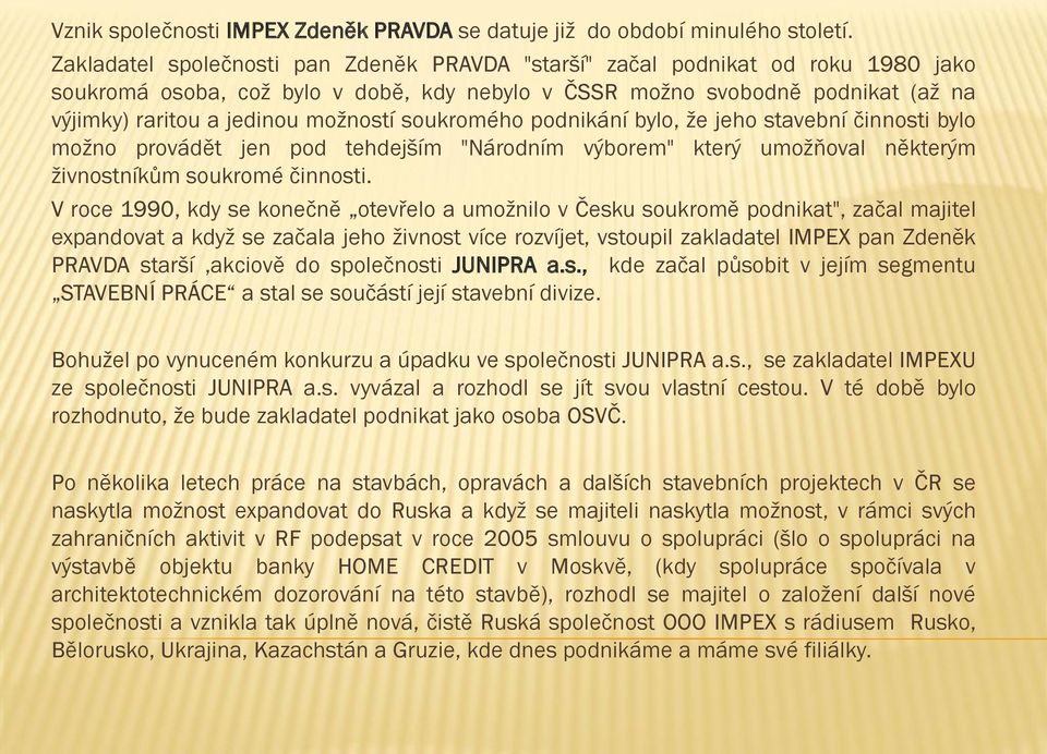 možností soukromého podnikání bylo, že jeho stavební činnosti bylo možno provádět jen pod tehdejším "Národním výborem" který umožňoval některým živnostníkům soukromé činnosti.