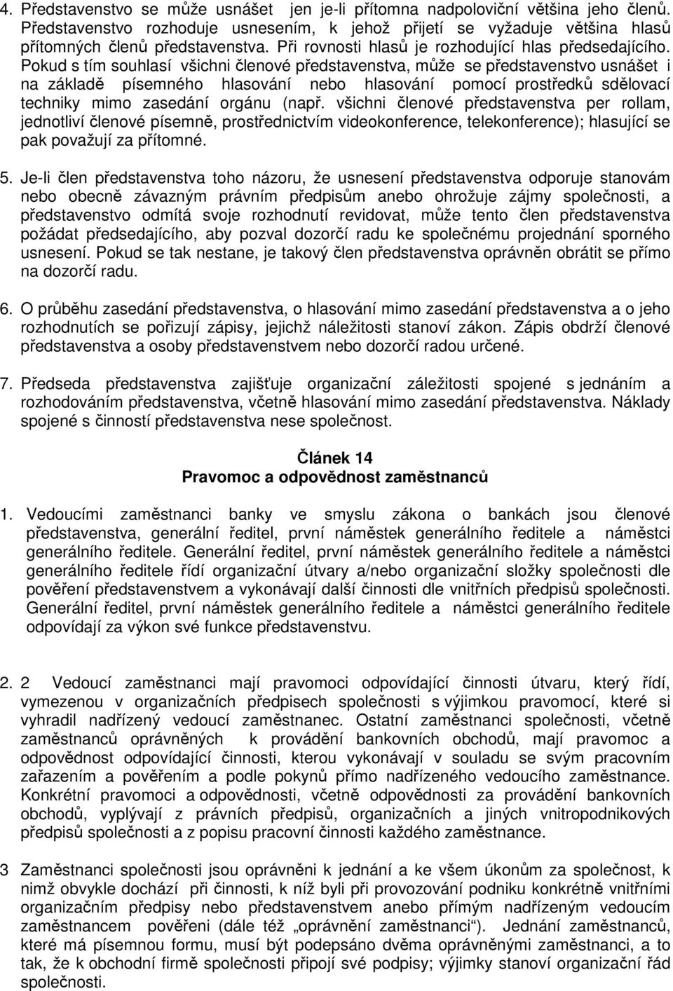 Pokud s tím souhlasí všichni členové představenstva, může se představenstvo usnášet i na základě písemného hlasování nebo hlasování pomocí prostředků sdělovací techniky mimo zasedání orgánu (např.