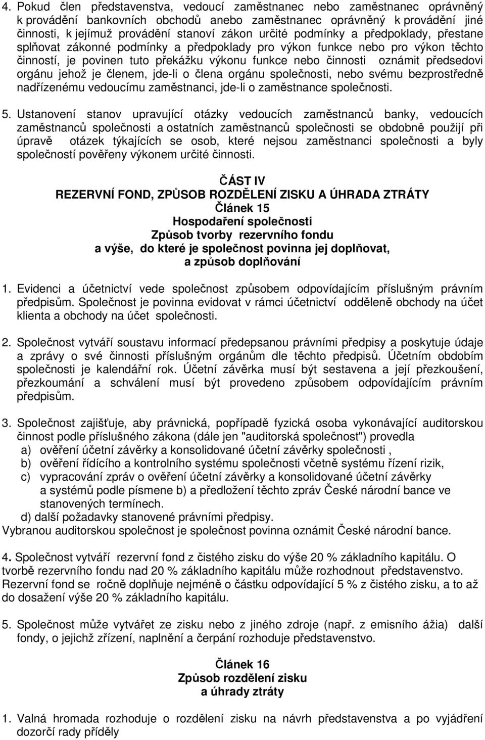 předsedovi orgánu jehož je členem, jde-li o člena orgánu společnosti, nebo svému bezprostředně nadřízenému vedoucímu zaměstnanci, jde-li o zaměstnance společnosti. 5.