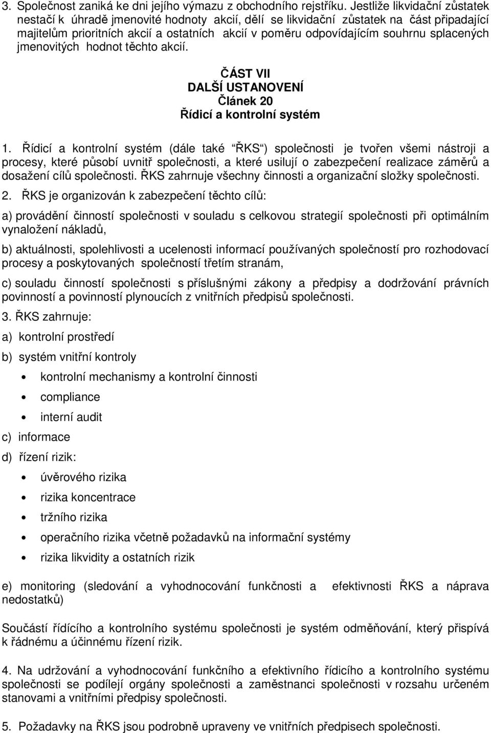 splacených jmenovitých hodnot těchto akcií. ČÁST VII DALŠÍ USTANOVENÍ Článek 20 Řídicí a kontrolní systém 1.