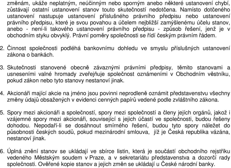 takového ustanovení právního předpisu - způsob řešení, jenž je v obchodním styku obvyklý. Právní poměry společnosti se řídí českým právním řádem. 2.