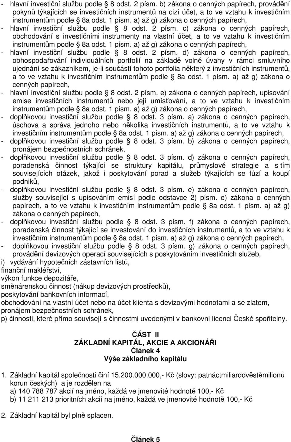 a) až g) zákona o cenných papírech,  c) zákona o cenných papírech, obchodování s investičními instrumenty na vlastní účet, a to ve vztahu k investičním instrumentům podle 8a odst. 1 písm.