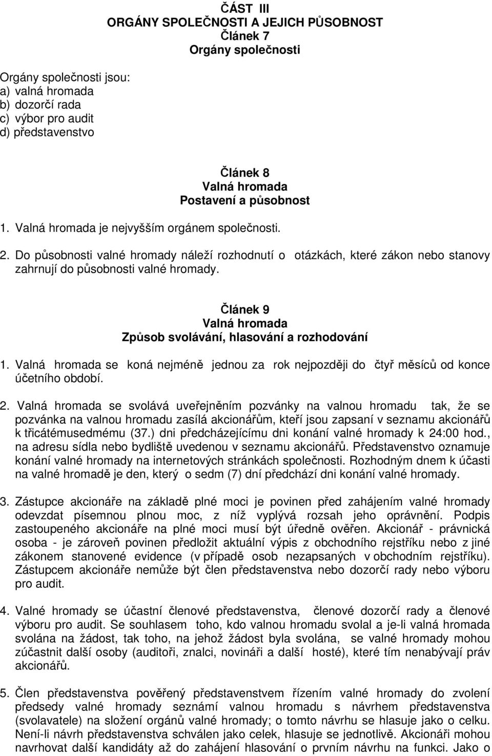 Článek 9 Valná hromada Způsob svolávání, hlasování a rozhodování 1. Valná hromada se koná nejméně jednou za rok nejpozději do čtyř měsíců od konce účetního období. 2.