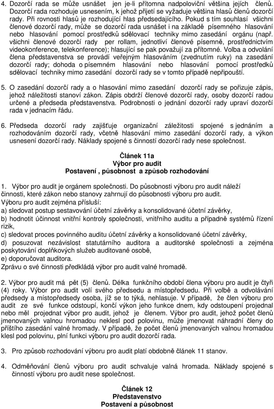 Pokud s tím souhlasí všichni členové dozorčí rady, může se dozorčí rada usnášet i na základě písemného hlasování nebo hlasování pomocí prostředků sdělovací techniky mimo zasedání orgánu (např.