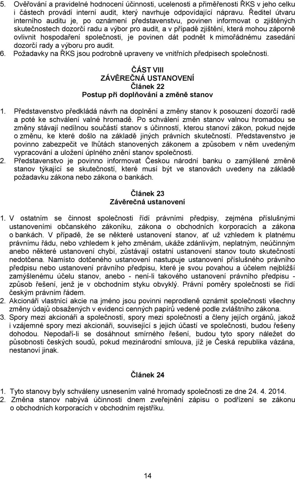 hospodaření společnosti, je povinen dát podnět k mimořádnému zasedání dozorčí rady a výboru pro audit. 6. Požadavky na ŘKS jsou podrobně upraveny ve vnitřních předpisech společnosti.