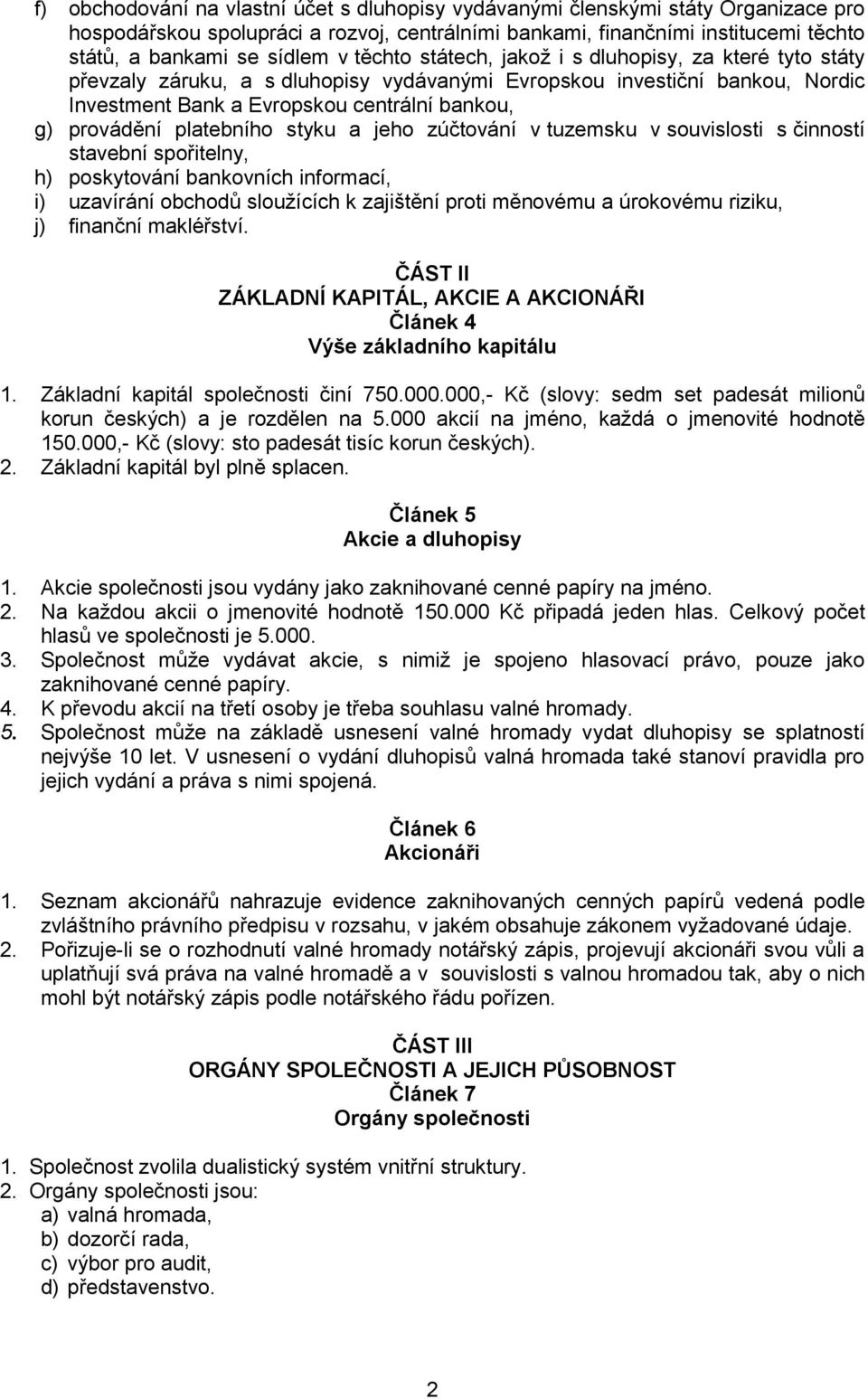 platebního styku a jeho zúčtování v tuzemsku v souvislosti s činností stavební spořitelny, h) poskytování bankovních informací, i) uzavírání obchodů sloužících k zajištění proti měnovému a úrokovému