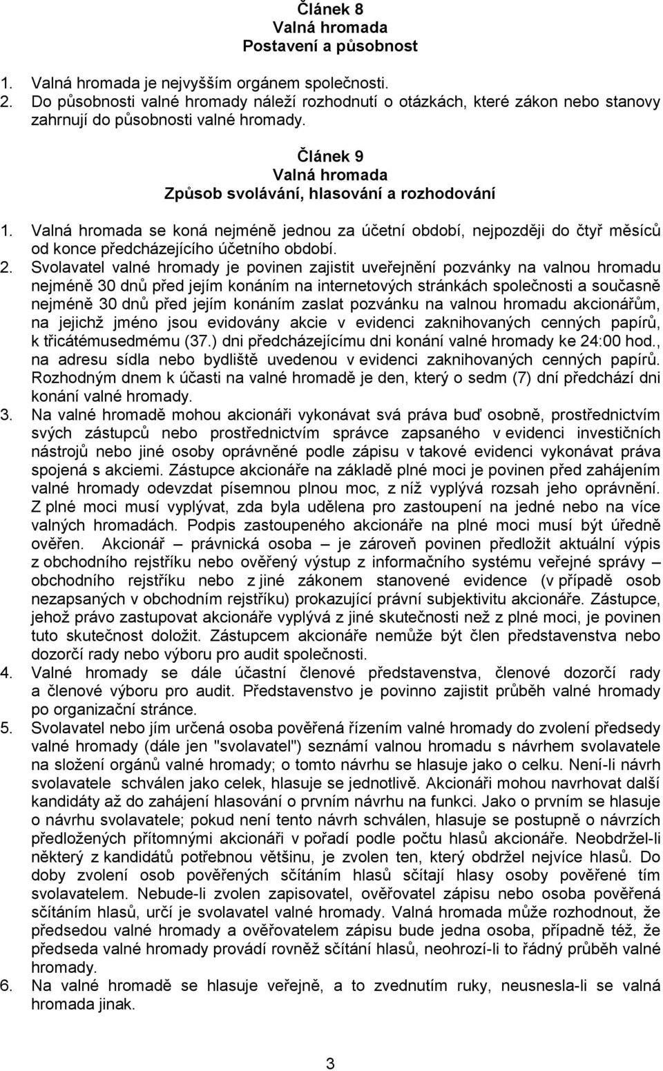 Valná hromada se koná nejméně jednou za účetní období, nejpozději do čtyř měsíců od konce předcházejícího účetního období. 2.