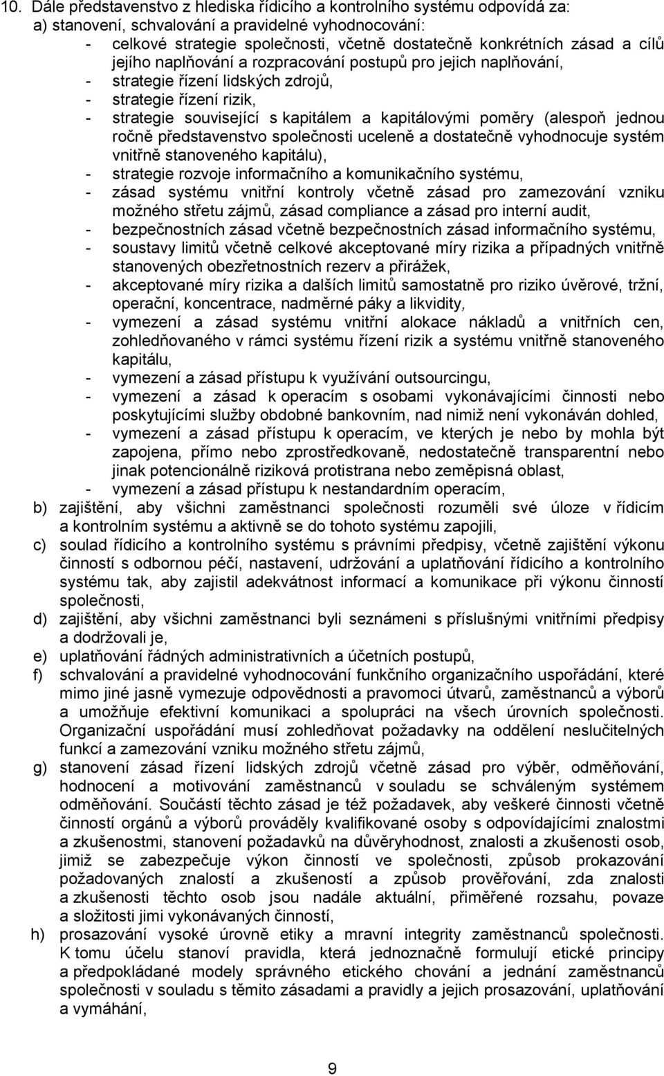 (alespoň jednou ročně představenstvo společnosti uceleně a dostatečně vyhodnocuje systém vnitřně stanoveného kapitálu), - strategie rozvoje informačního a komunikačního systému, - zásad systému