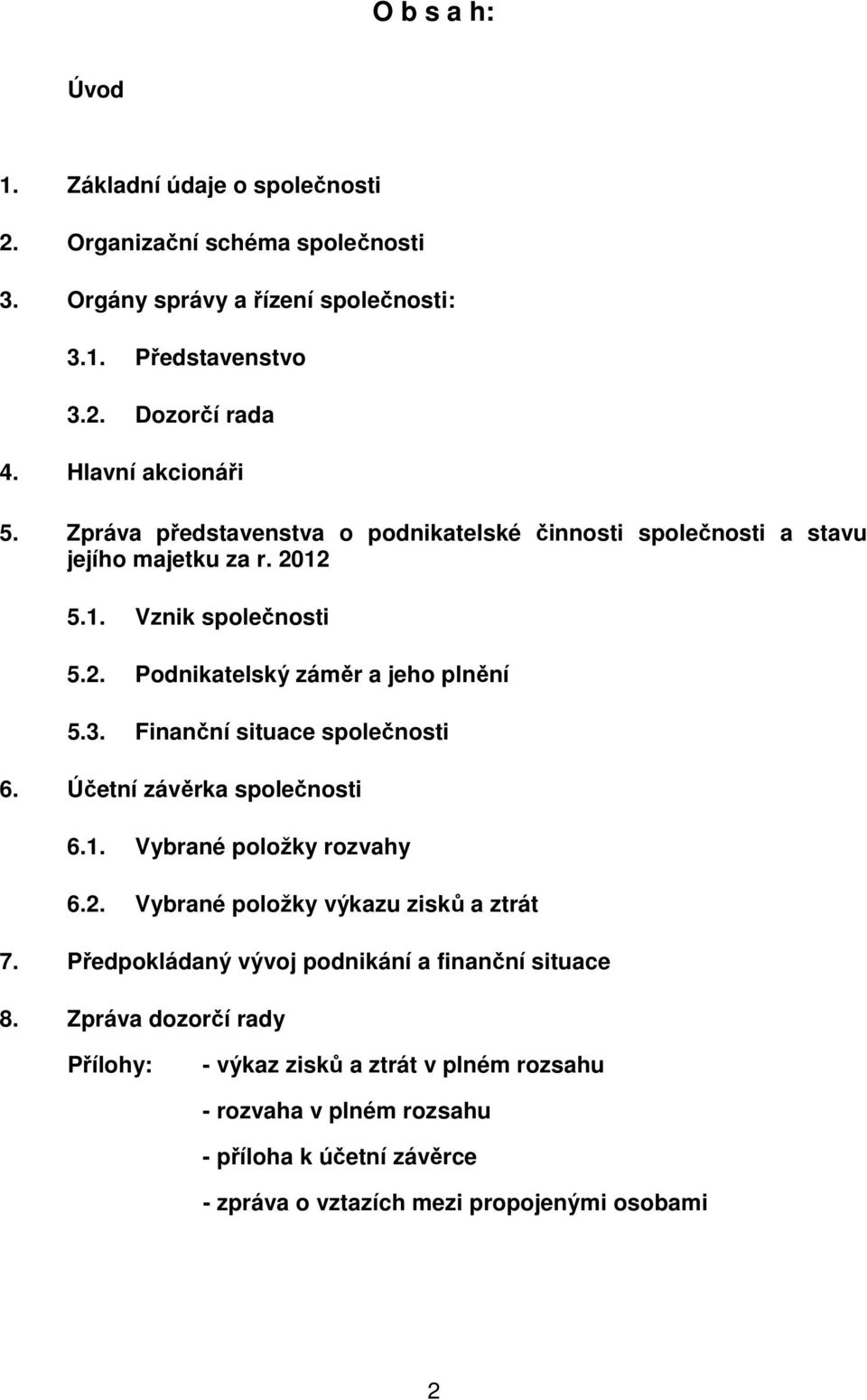 3. Finanční situace společnosti 6. Účetní závěrka společnosti 6.1. Vybrané položky rozvahy 6.2. Vybrané položky výkazu zisků a ztrát 7.