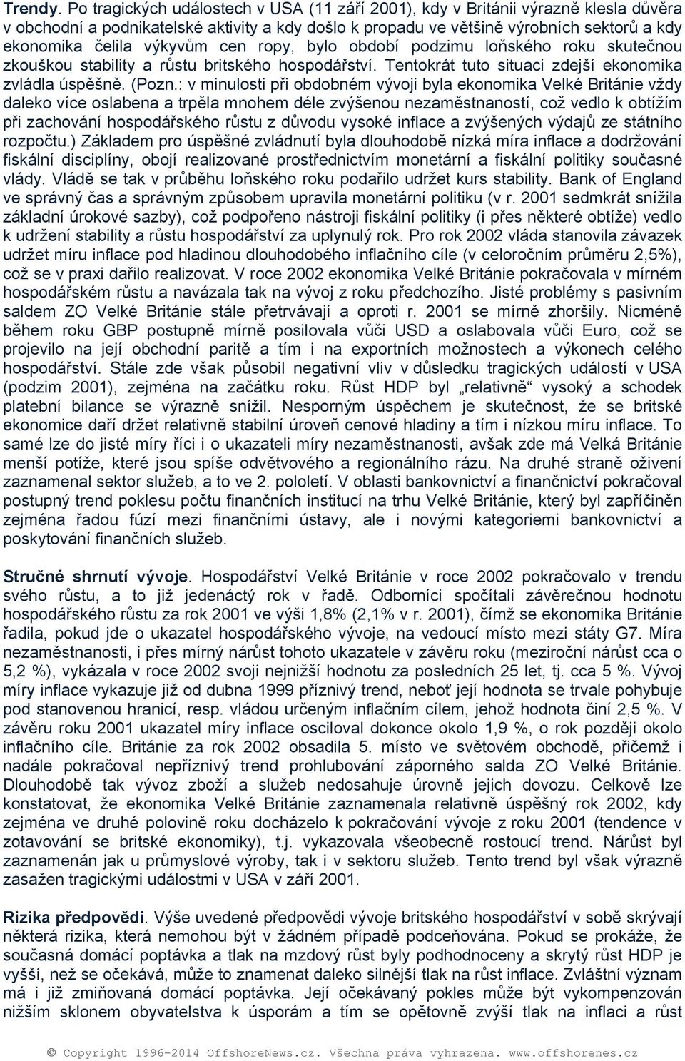 byl bdbí pdzimu lňskéh rku skutečnu zkušku stability a růstu britskéh hspdářství. Tentkrát tut situaci zdejší eknmika zvládla úspěšně. (Pzn.