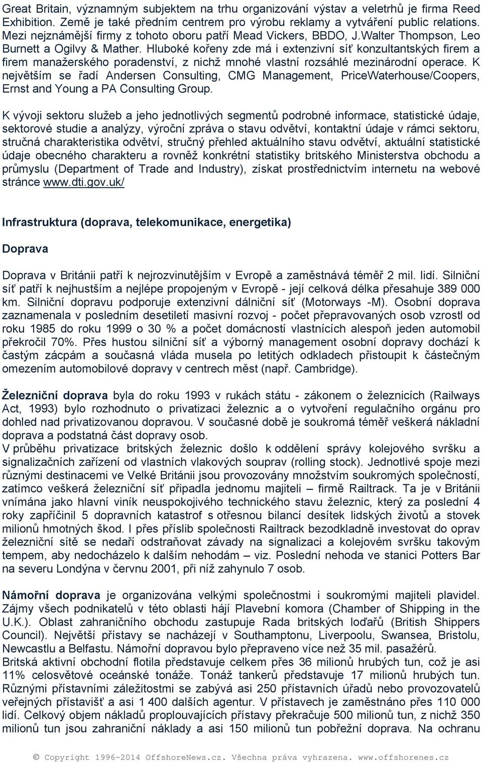 Hlubké křeny zde má i extenzivní síť knzultantských firem a firem manažerskéh pradenství, z nichž mnhé vlastní rzsáhlé mezinárdní perace.