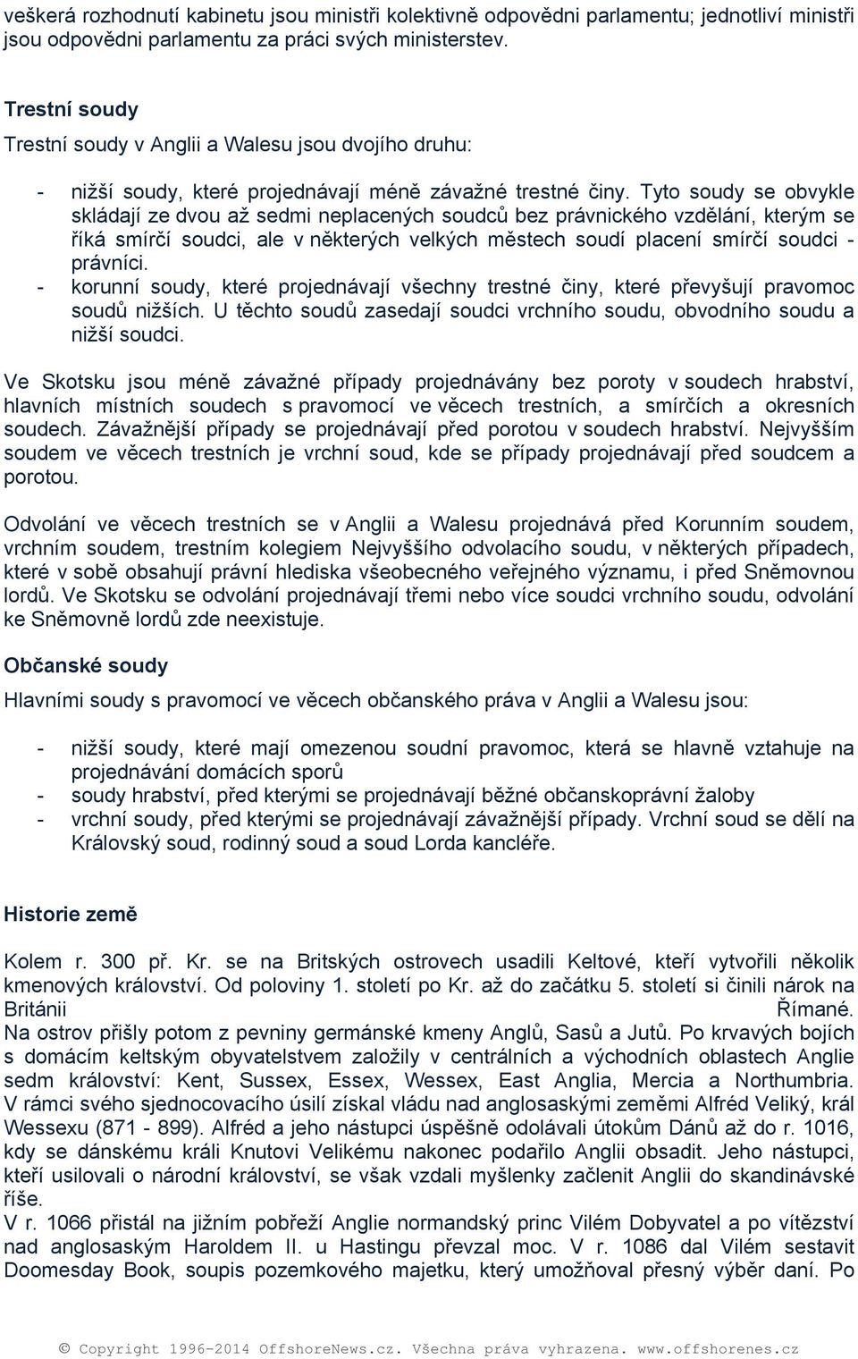 Tyt sudy se bvykle skládají ze dvu až sedmi neplacených sudců bez právnickéh vzdělání, kterým se říká smírčí sudci, ale v některých velkých městech sudí placení smírčí sudci - právníci.