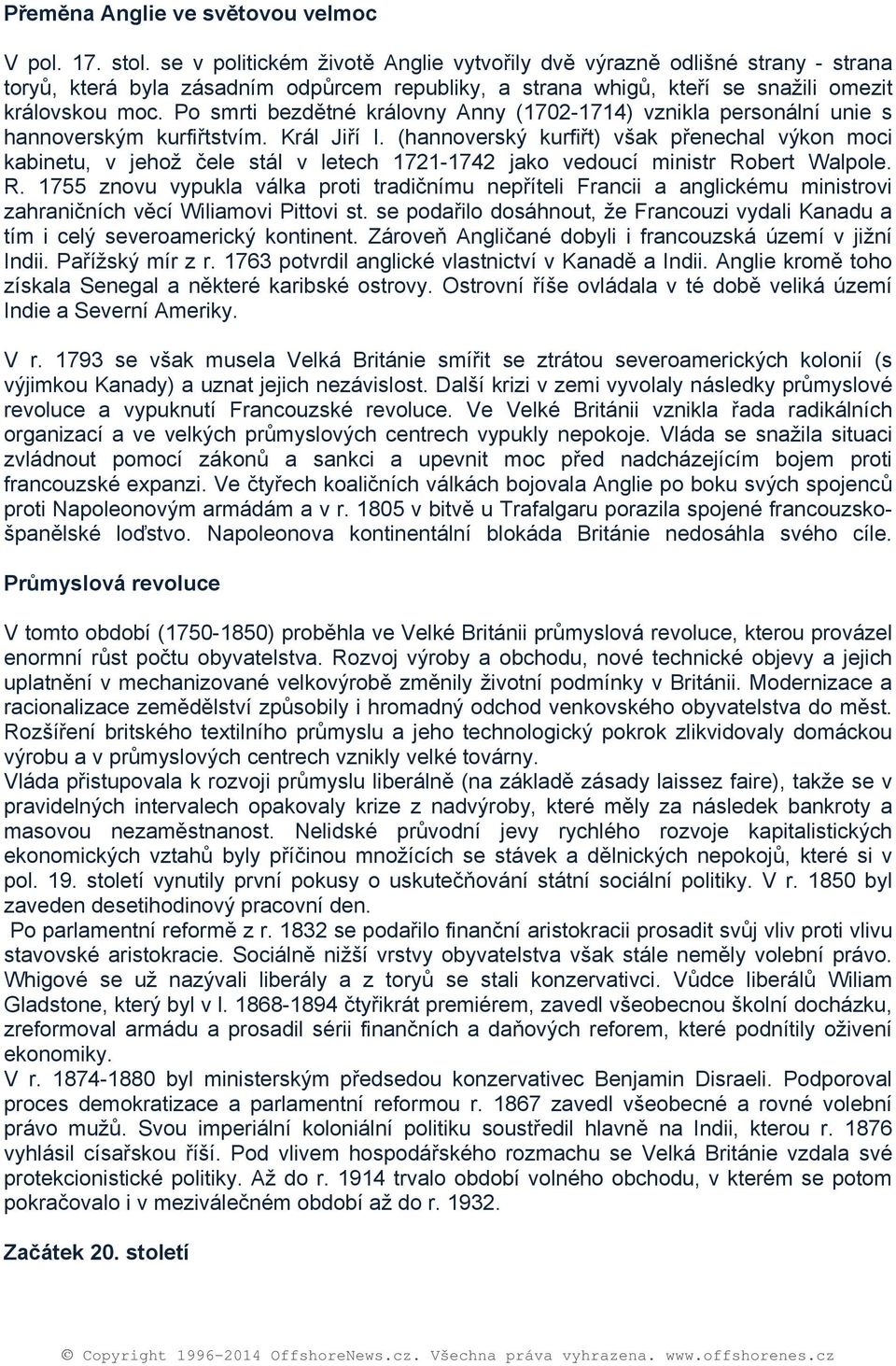 P smrti bezdětné králvny Anny (1702-1714) vznikla persnální unie s hannverským kurfiřtstvím. Král Jiří I.