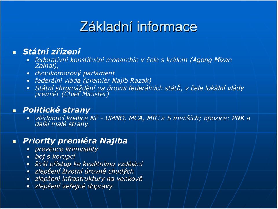 Politické strany vládnoucí koalice NF - UMNO, MCA, MIC a 5 menších; opozice: PNK a další malé strany.