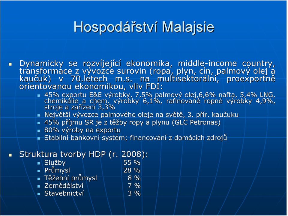 . kaučuku 45% příjmu SR je z těžby ropy a plynu (GLC Petronas) 80% výroby na exportu Stabilní bankovní systém; financování z domácích zdrojů Struktura tvorby HDP (r.