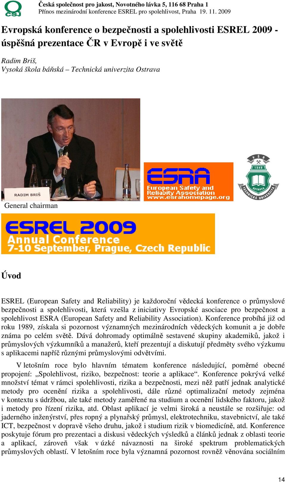 Safety and Reliability Association). Konference probíhá již od roku 1989, získala si pozornost významných mezinárodních vědeckých komunit a je dobře známa po celém světě.