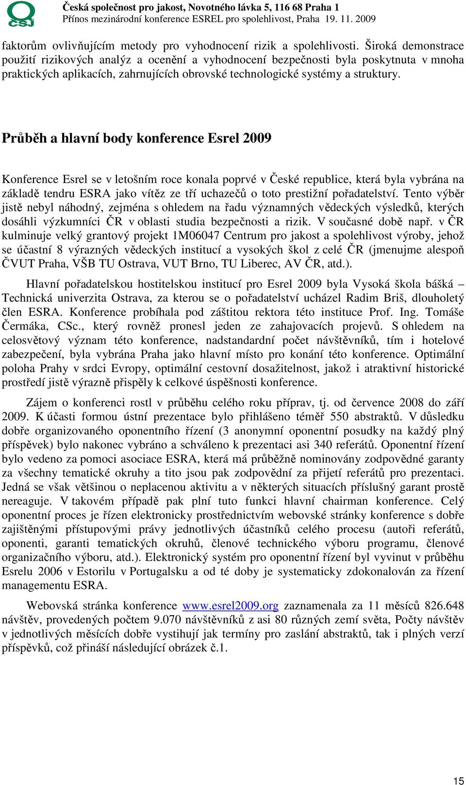 Průběh a hlavní body konference Esrel 2009 Konference Esrel se v letošním roce konala poprvé v České republice, která byla vybrána na základě tendru ESRA jako vítěz ze tří uchazečů o toto prestižní