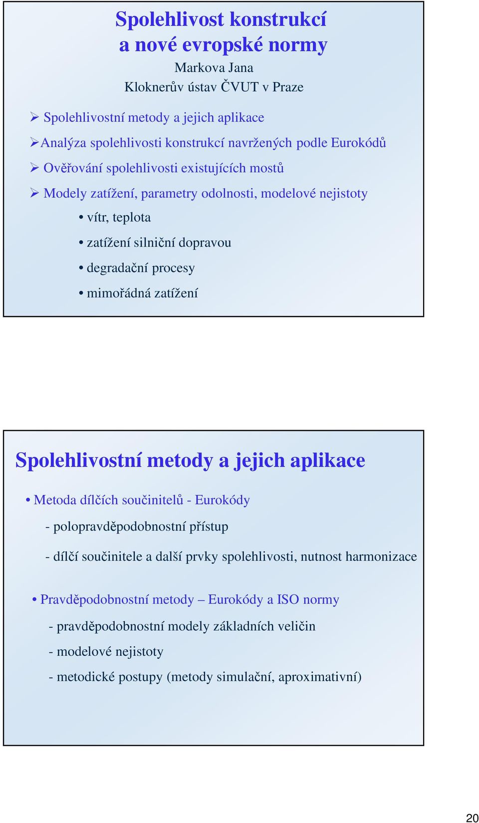 mimořádná zatížení Spolehlivostní metody a jejich aplikace Metoda dílčích součinitelů - Eurokódy - polopravděpodobnostní přístup - dílčí součinitele a další prvky spolehlivosti,