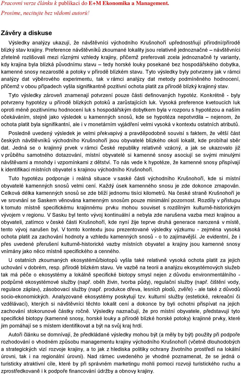 blízká původnímu stavu tedy horské louky posekané bez hospodářského dobytka, kamenné snosy nezarostlé a potoky v přírodě blízkém stavu.