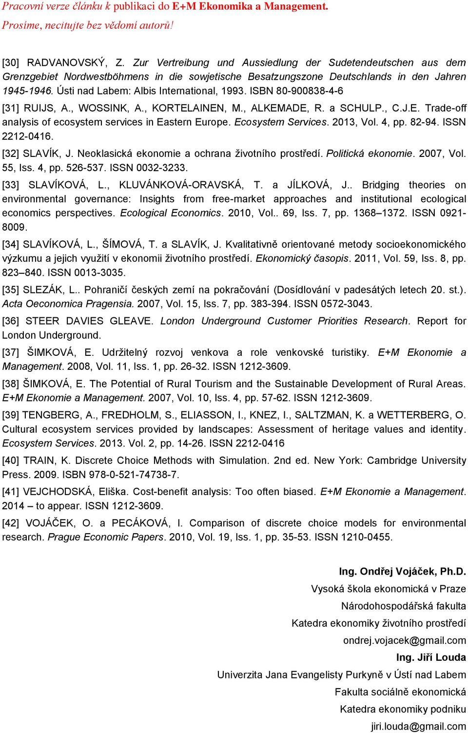 Ecosystem Services. 2013, Vol. 4, pp. 82-94. ISSN 2212-0416. [32] SLAVÍK, J. Neoklasická ekonomie a ochrana životního prostředí. Politická ekonomie. 2007, Vol. 55, Iss. 4, pp. 526-537. ISSN 0032-3233.