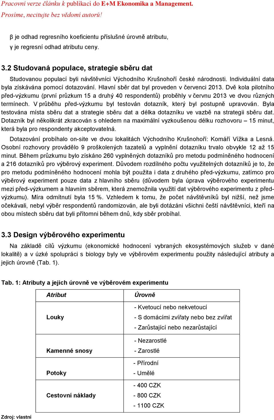 Hlavní sběr dat byl proveden v červenci 2013. Dvě kola pilotního před-výzkumu (první průzkum 15 a druhý 40 respondentů) proběhly v červnu 2013 ve dvou různých termínech.