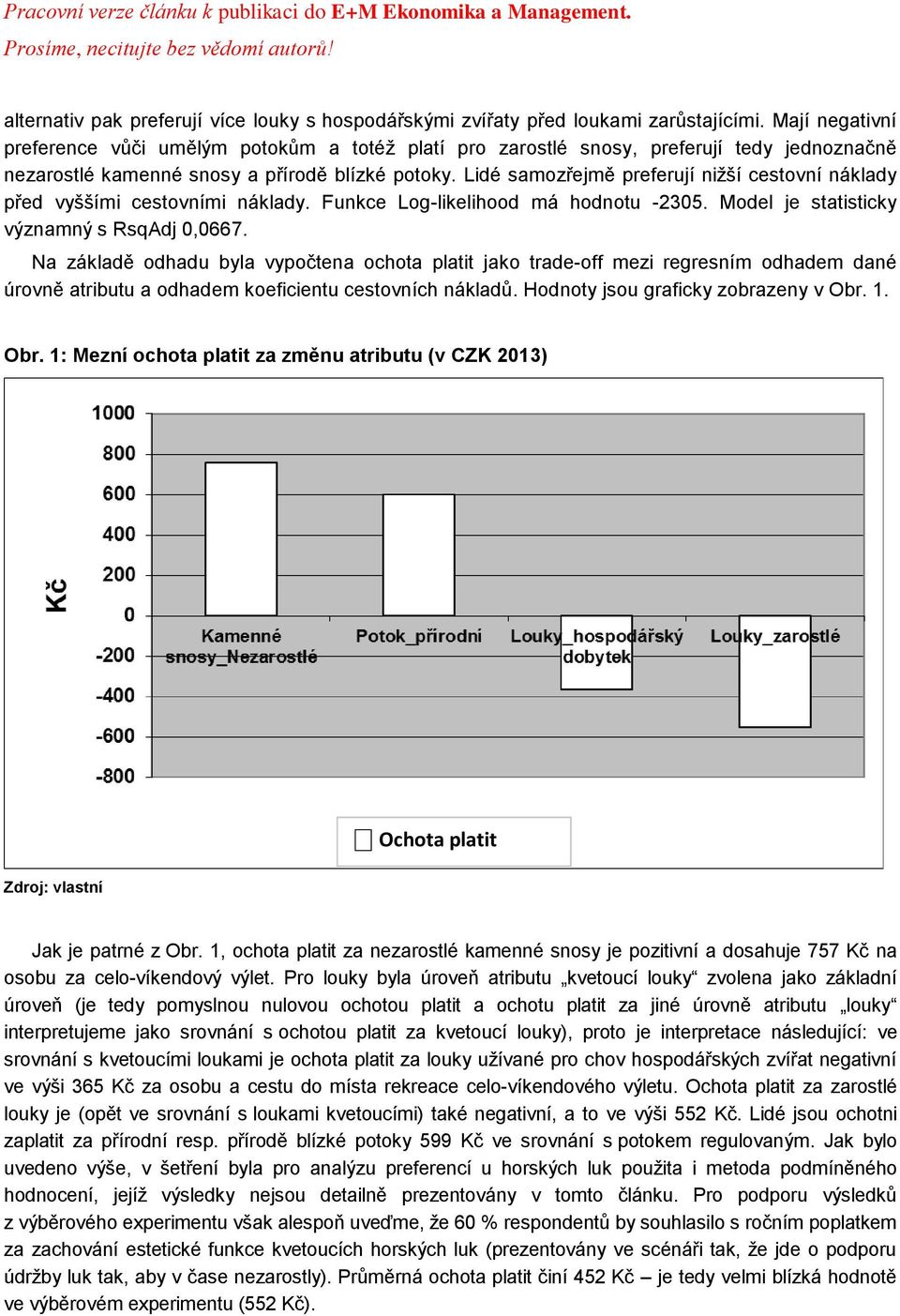 Lidé samozřejmě preferují nižší cestovní náklady před vyššími cestovními náklady. Funkce Log-likelihood má hodnotu -2305. Model je statisticky významný s RsqAdj 0,0667.