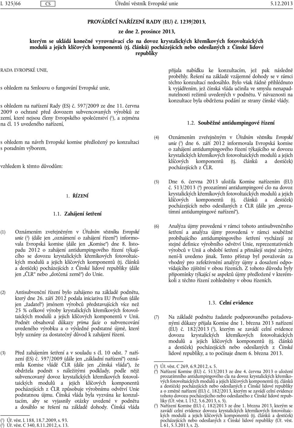 článků) pocházejících nebo odesílaných z Čínské lidové republiky RADA EVROPSKÉ UNIE, s ohledem na Smlouvu o fungování Evropské unie, s ohledem na nařízení Rady (ES) č. 597/2009 ze dne 11.