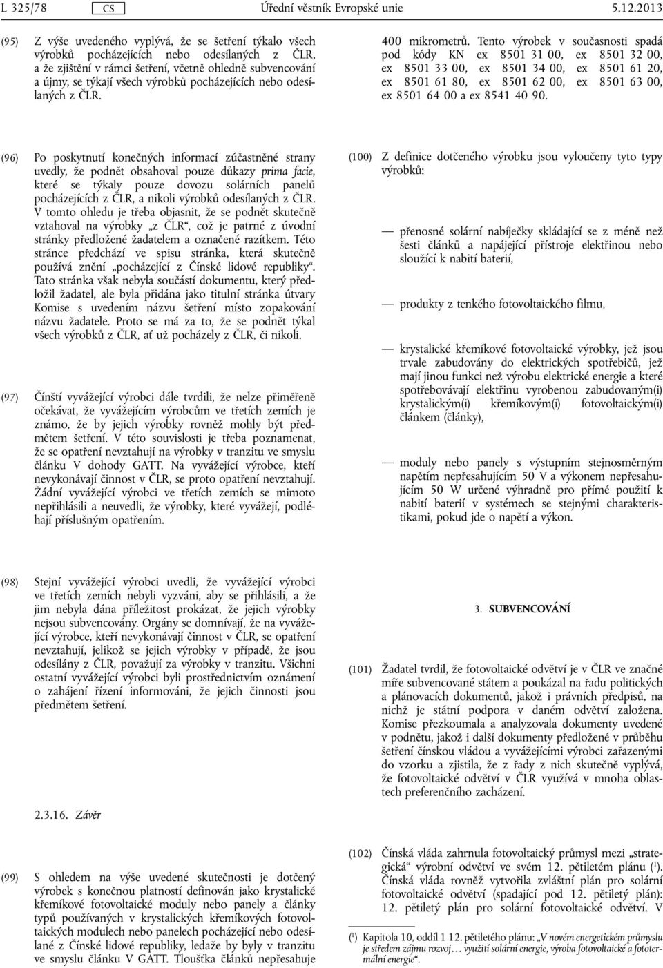 8501 34 00, ex 8501 61 20, a újmy, se týkají všech výrobků pocházejících nebo odesí ex 8501 61 80, ex 8501 62 00, ex 8501 63 00, laných z ČLR. ex 8501 64 00 a ex 8541 40 90.