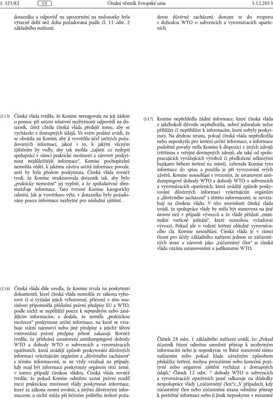 (115) Čínská vláda tvrdila, že Komise nereagovala na její žádost o pomoc při určení relativní nezbytnosti odpovědí na dotazník, čímž chtěla čínská vláda předejít tomu, aby se vycházelo z dostupných