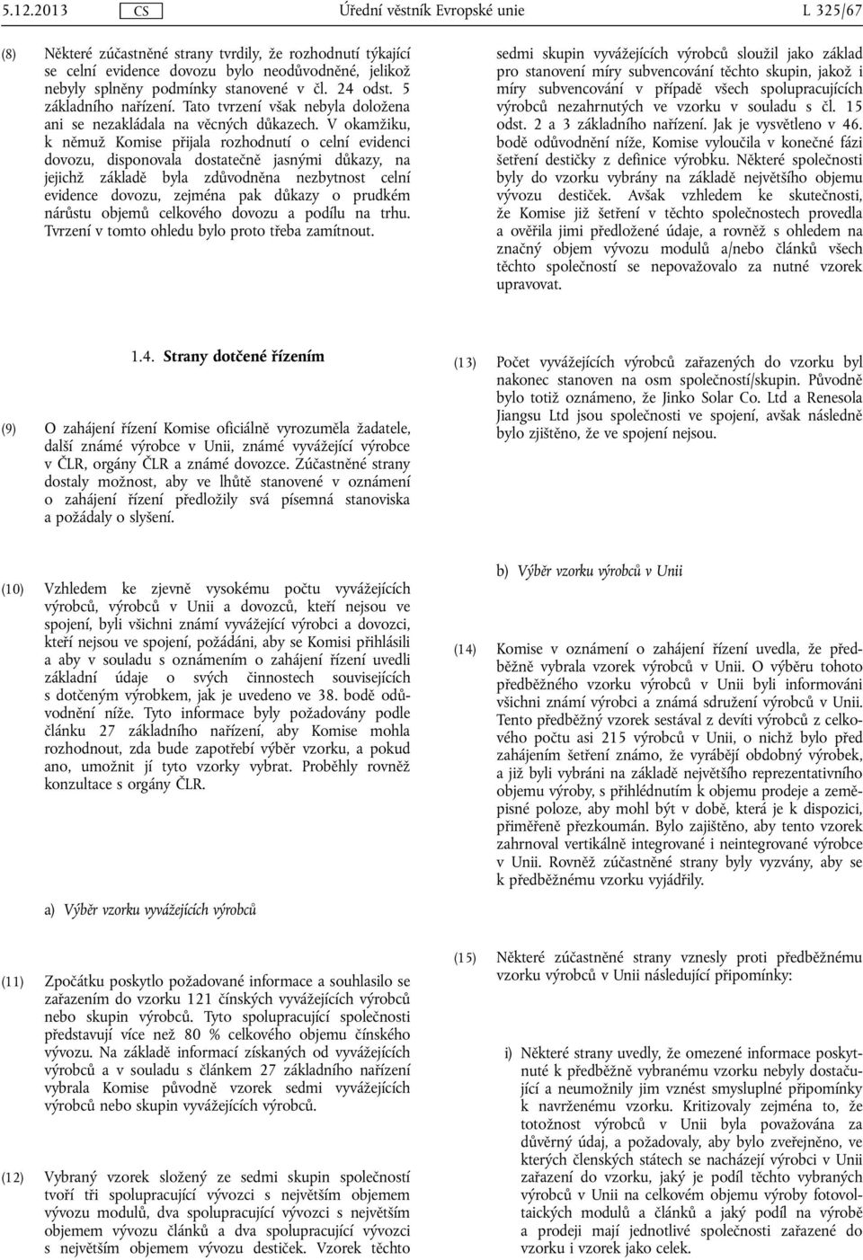 V okamžiku, k němuž Komise přijala rozhodnutí o celní evidenci dovozu, disponovala dostatečně jasnými důkazy, na jejichž základě byla zdůvodněna nezbytnost celní evidence dovozu, zejména pak důkazy o