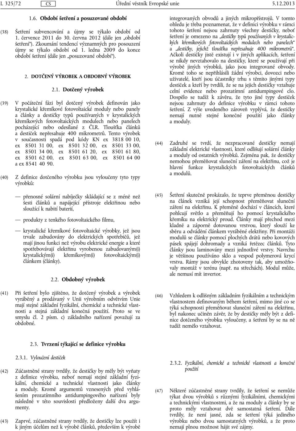 1. Dotčený výrobek (39) V počáteční fázi byl dotčený výrobek definován jako krystalické křemíkové fotovoltaické moduly nebo panely a články a destičky typů používaných v krystalických křemíkových