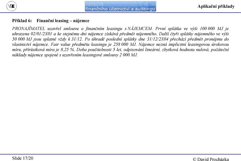 Další čtyři splátky nájemného ve výši 50 000 MJ jsou splatné vždy k 31/12. Po úhradě poslední splátky dne 31/12/2X04 přechází předmět pronájmu do vlastnictví nájemce.