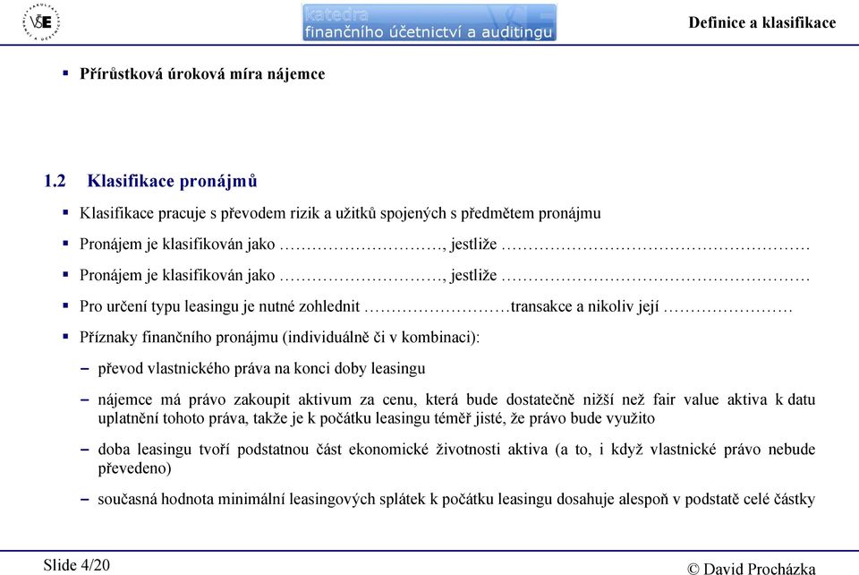 leasingu je nutné zohlednit transakce a nikoliv její Příznaky finančního pronájmu (individuálně či v kombinaci): - převod vlastnického práva na konci doby leasingu - nájemce má právo zakoupit aktivum