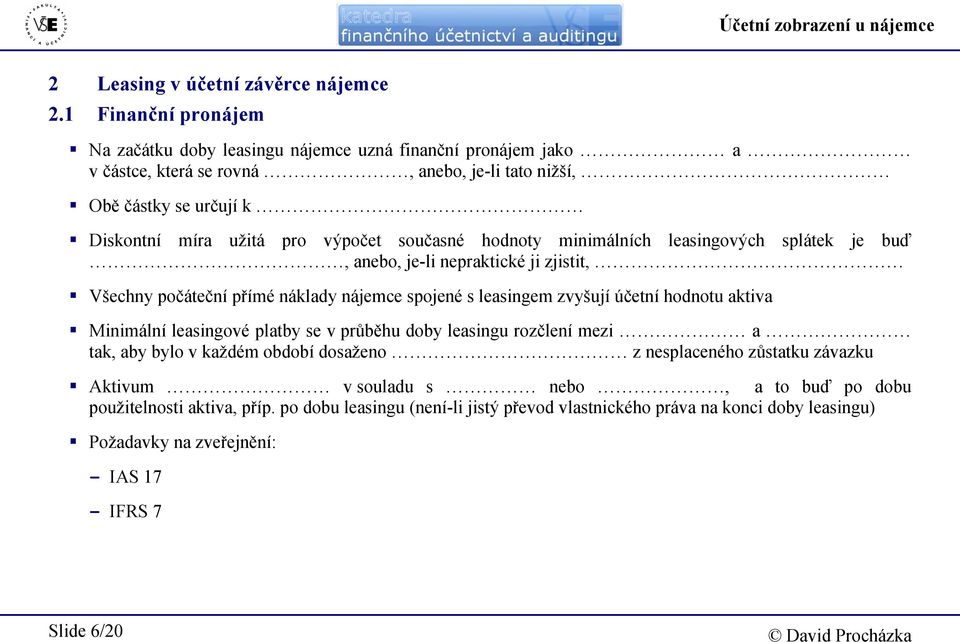 současné hodnoty minimálních leasingových splátek je buď, anebo, je-li nepraktické ji zjistit, Všechny počáteční přímé náklady nájemce spojené s leasingem zvyšují účetní hodnotu aktiva Minimální