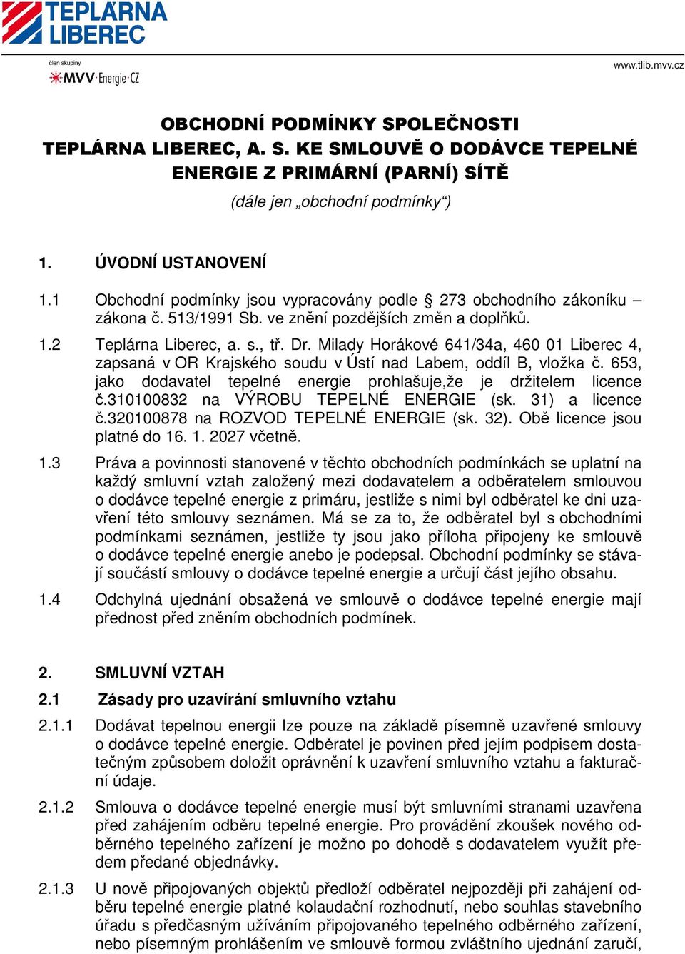 Milady Horákové 641/34a, 460 01 Liberec 4, zapsaná v OR Krajského soudu v Ústí nad Labem, oddíl B, vložka č. 653, jako dodavatel tepelné energie prohlašuje,že je držitelem licence č.