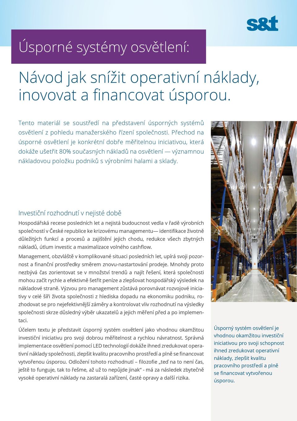 Investiční rozhodnutí v nejisté době Hospodářská recese posledních let a nejistá budoucnost vedla v řadě výrobních společností v České republice ke krizovému managementu identifikace životně