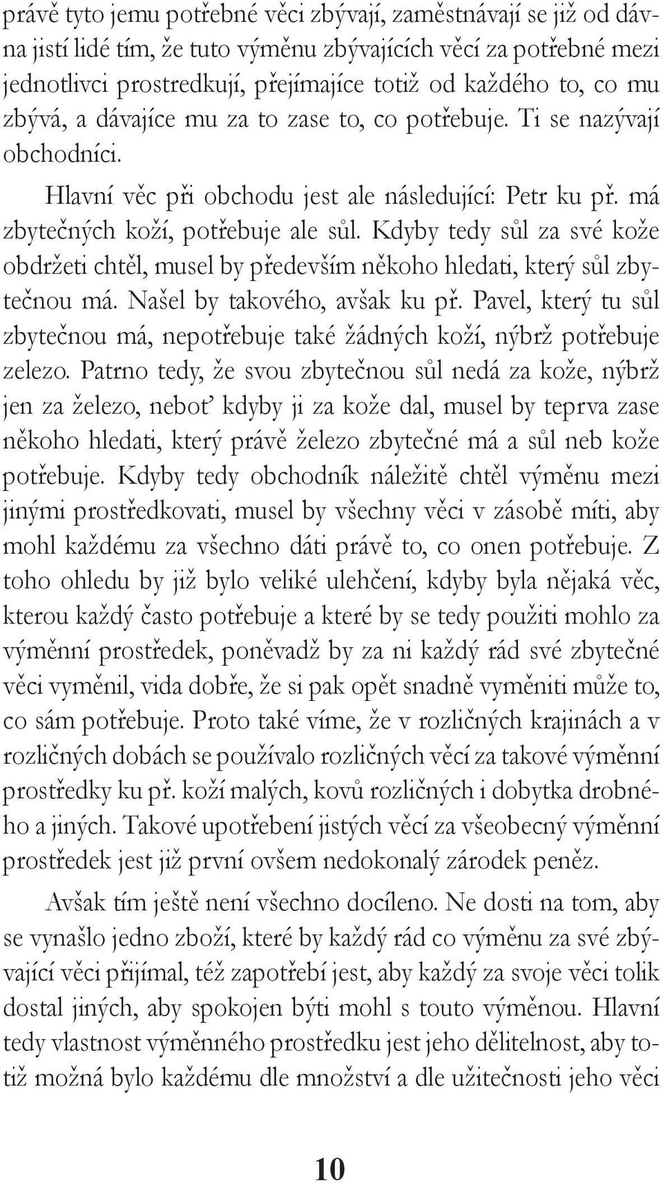 Kdyby tedy sůl za své kože obdržeti chtěl, musel by především někoho hledati, který sůl zbytečnou má. Našel by takového, avšak ku př.