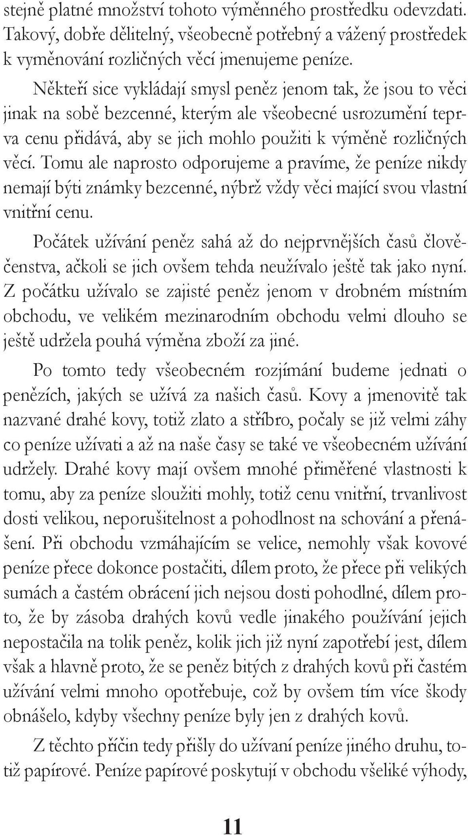 Tomu ale naprosto odporujeme a pravíme, že peníze nikdy nemají býti známky bezcenné, nýbrž vždy věci mající svou vlastní vnitřní cenu.