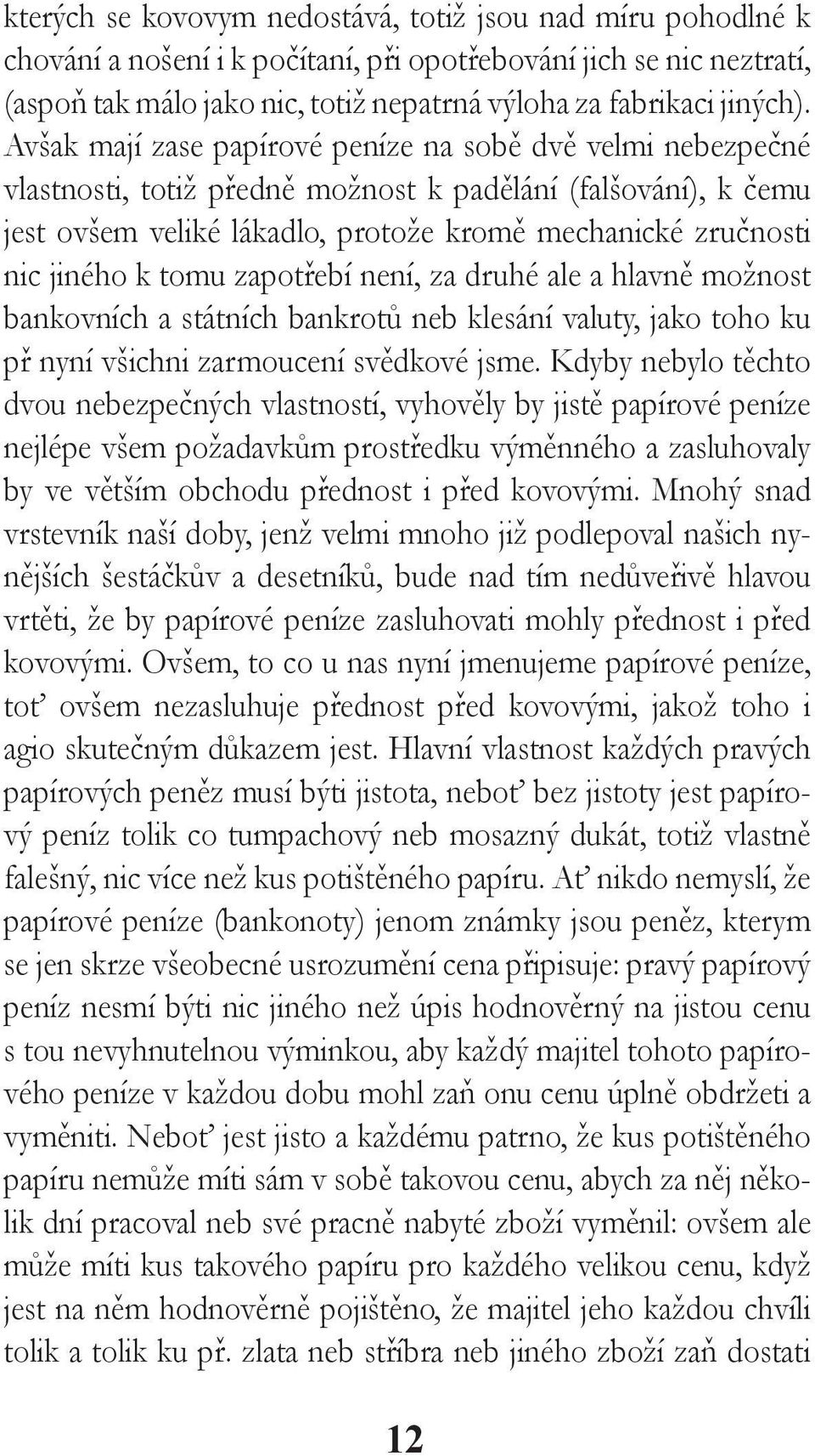 tomu zapotřebí není, za druhé ale a hlavně možnost bankovních a státních bankrotů neb klesání valuty, jako toho ku př nyní všichni zarmoucení svědkové jsme.