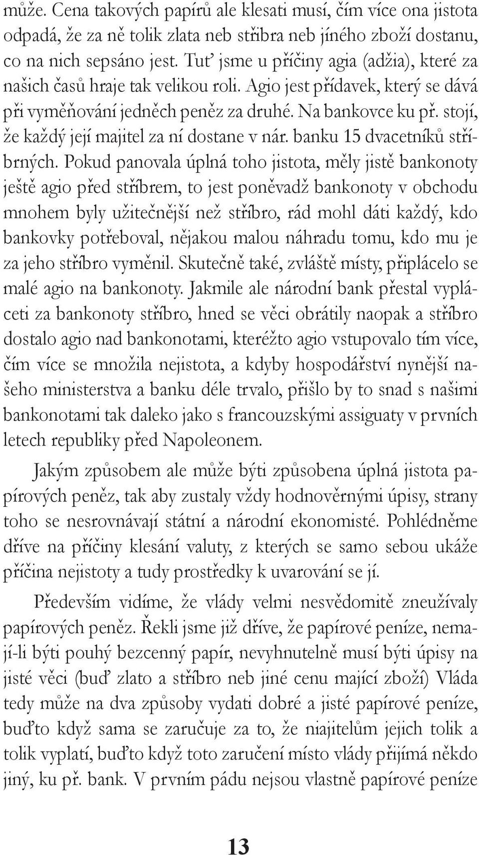 stojí, že každý její majitel za ní dostane v nár. banku 15 dvacetníků stříbrných.