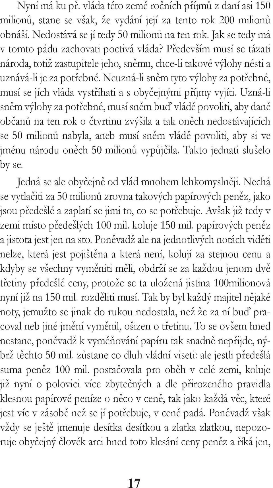 Neuzná-li sněm tyto výlohy za potřebné, musí se jích vláda vystříhati a s obyčejnými příjmy vyjíti.